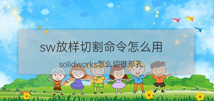 sw放样切割命令怎么用 solidworks怎么切锥形孔？